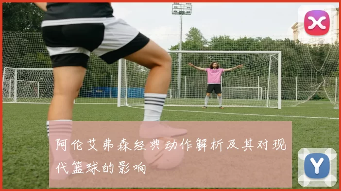 阿伦艾弗森经典动作解析及其对现代篮球的影响