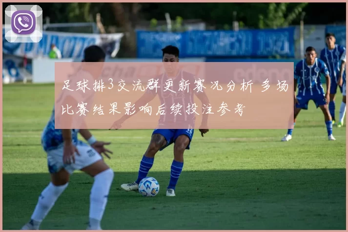 足球排3交流群更新赛况分析 多场比赛结果影响后续投注参考