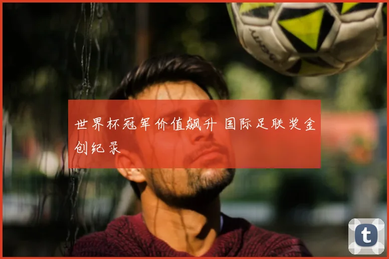 世界杯冠军价值飙升 国际足联奖金创纪录