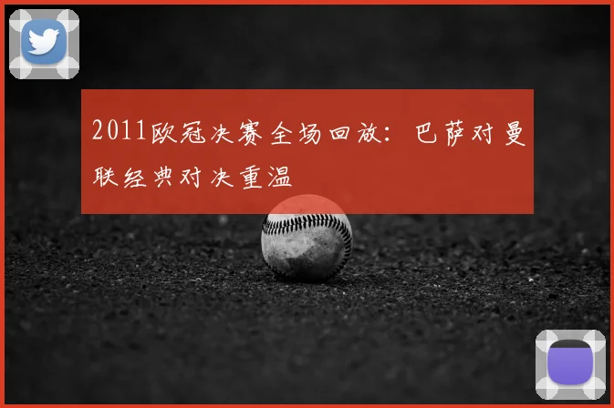 2011欧冠决赛全场回放：巴萨对曼联经典对决重温