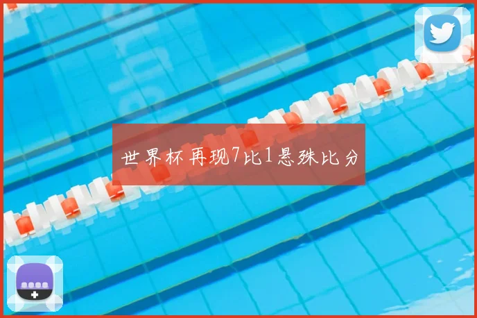 世界杯再现7比1悬殊比分